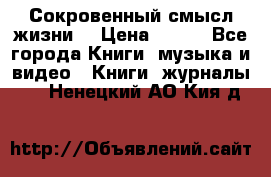 Сокровенный смысл жизни. › Цена ­ 500 - Все города Книги, музыка и видео » Книги, журналы   . Ненецкий АО,Кия д.